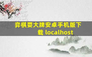 弈棋耍大牌安卓手机版下载 localhost